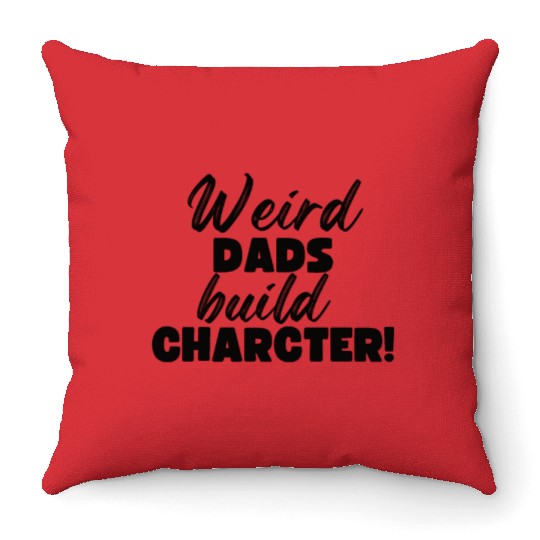 Weird Dads Build Character Funny Dad Throw Pillows