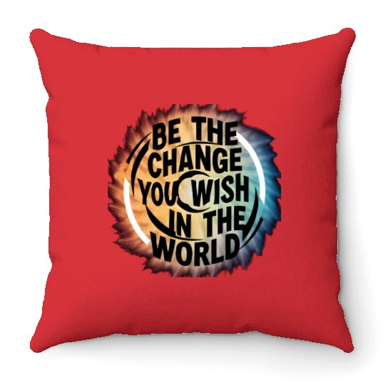 BE THE CHANGE YOU WICH HN THE WORLD.Throw Pillows
