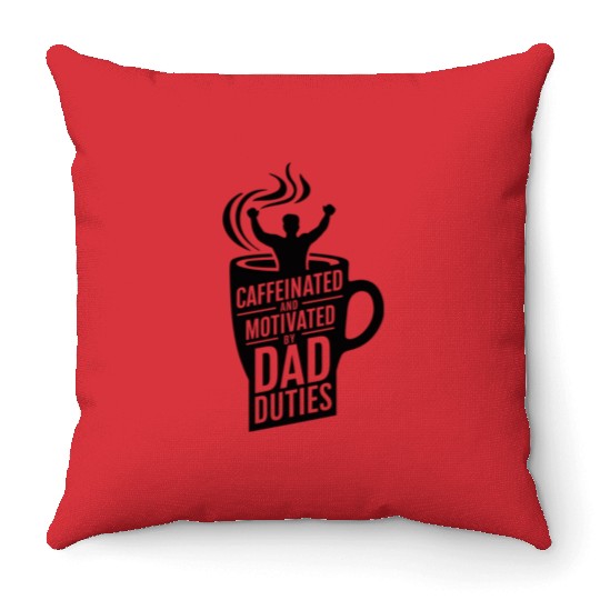 Caffeinated and Motivated by Dad Duties Throw Pillows