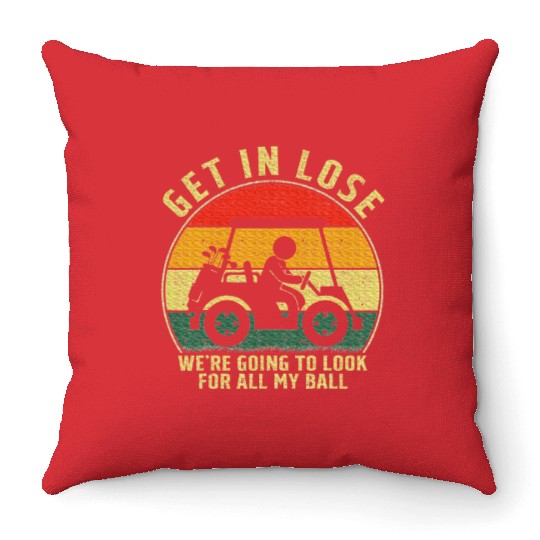 Get In Loser Golf Cart Look For My Golf Ball Throw Pillows