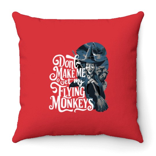 Don t Make Me Get My Flying Monkeys Wicked Witch Throw Pillows