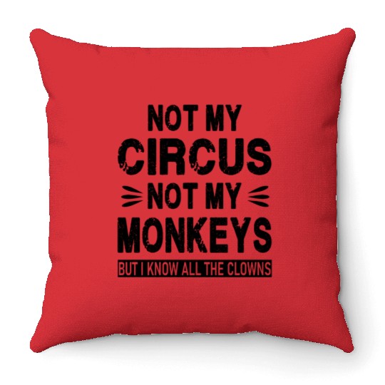 Not my Circus. Not my Monkeys. But I know all the Throw Pillows