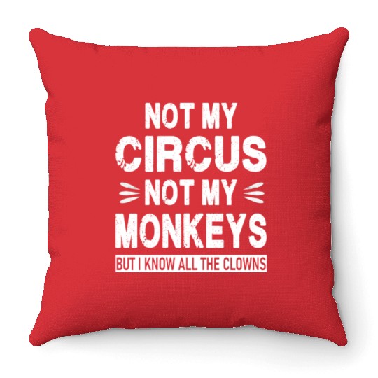 Not my Circus. Not my Monkeys. But I know all the Throw Pillows