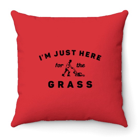 Funny Lawn Mowing I'm Just Here For the Grass Throw Pillows