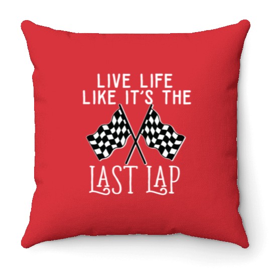 Live Life Like It's The Last Lap Car Race Driver Throw Pillows