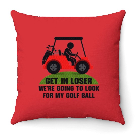 Get In Loser Golf Cart Golfer Look For My Golf Throw Pillows