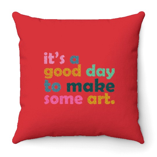 It's a Good Day to Make Some Art Teacher Throw Pillows