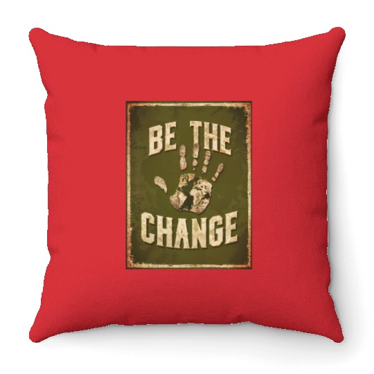 Be the Change - Inspirational & Motivational Quote Throw Pillows
