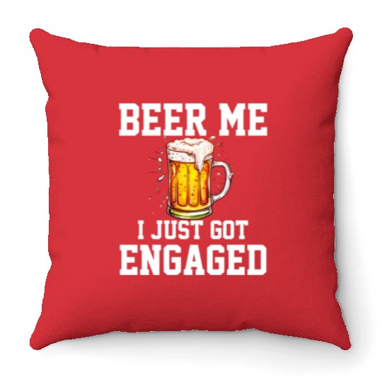 Beer Me I Just Got Engaged, engagement Throw Pillows