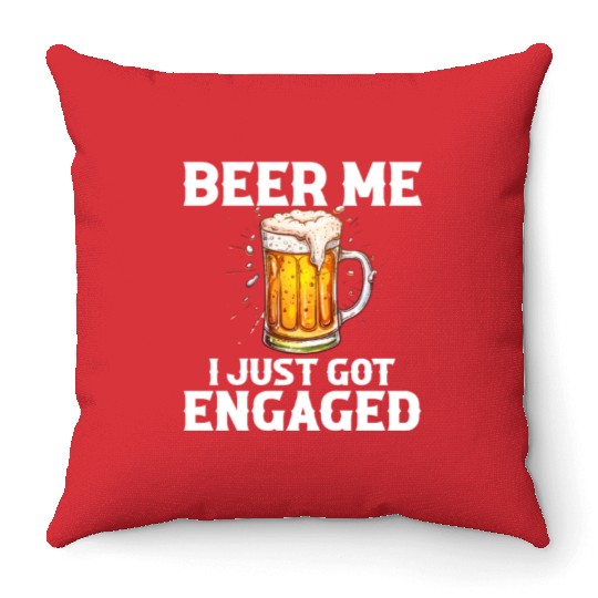 Beer Me I Just Got Engaged, engagement Throw Pillows