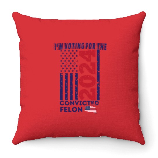 I'm Voting For The Convicted Felon Funny Pro Trump Throw Pillows
