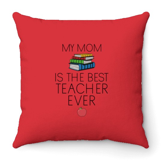 Teacher Baby - My Mom is the Best Teacher Ever Throw Pillows