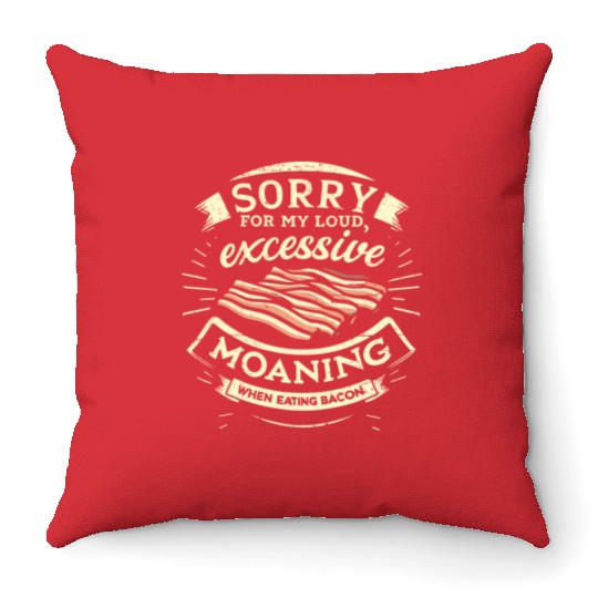 Sorry For Moaning While Eating Bacon. Throw Pillows