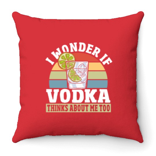 I Wonder if Vodka Thinks About Me Too Throw Pillows