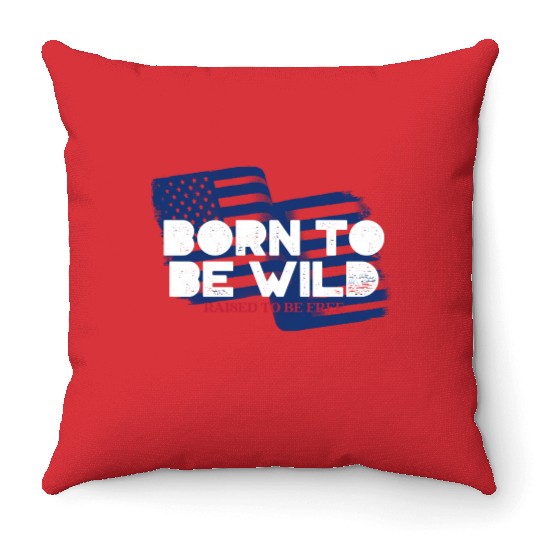 Born To Be Wild Raised To Be Free 4th of July Throw Pillows