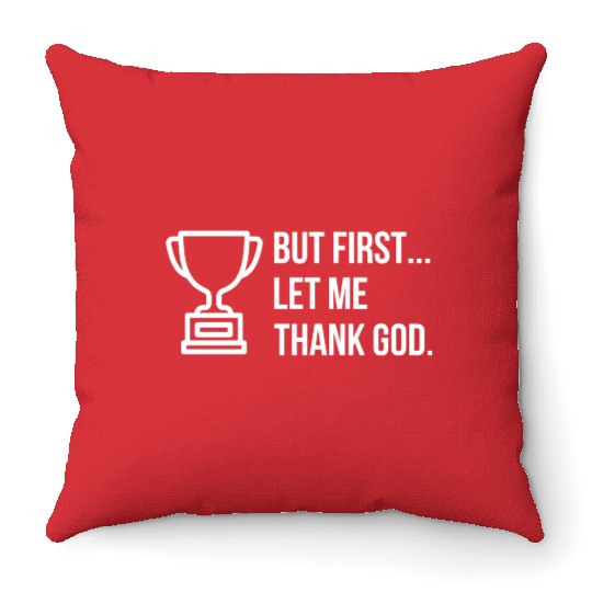 But First... Let Me Thank God Trophy of Gratitude Throw Pillows