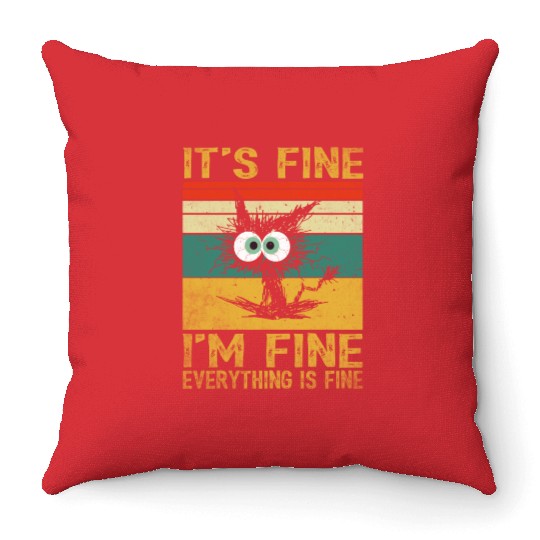 its fine im fine everything is fine | Funny Cat Throw Pillows