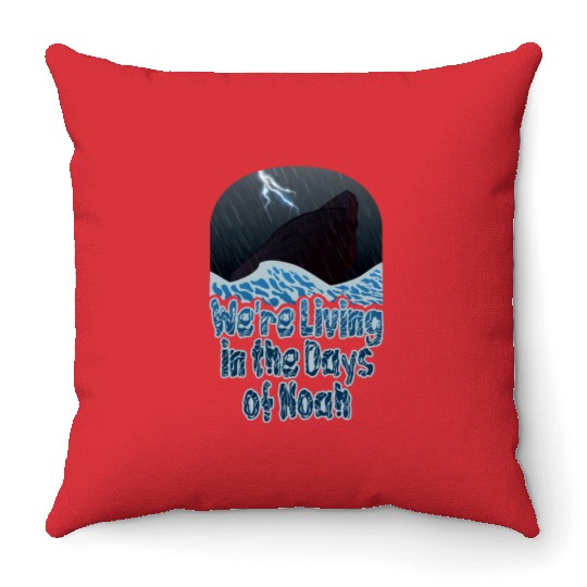 We're Living in the Days of Noah Throw Pillows