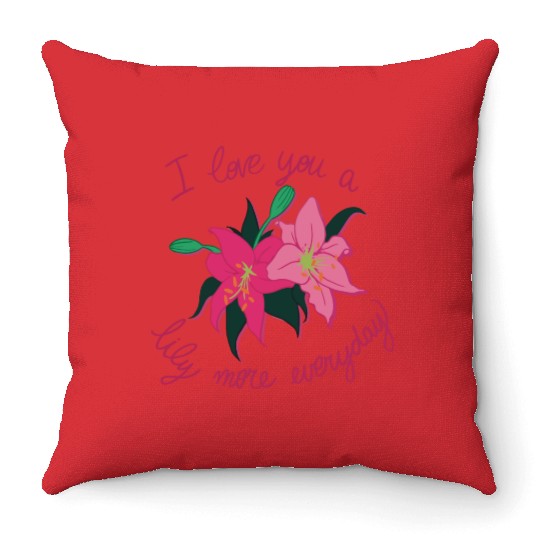I Love you a Lily more everyday Throw Pillows