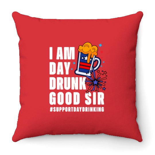 I Am Day Drunk Good Sir 4th Of July Throw Pillows