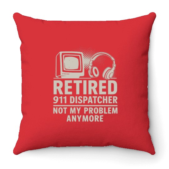 Retired 911 Dispatcher Not My Problem Anymore Throw Pillows