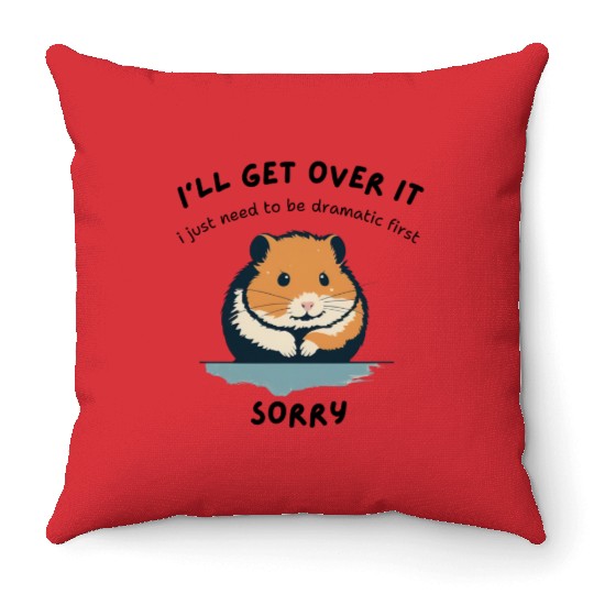 i'll get over it, but dramatic first sorry - hamst Throw Pillows
