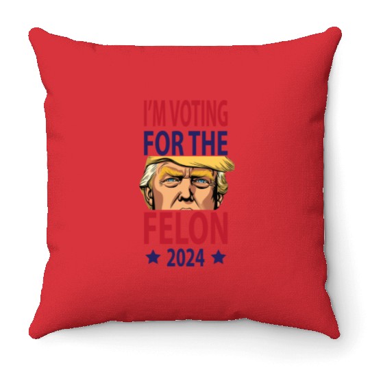 I'm Voting For The Felon Trump 2024 Throw Pillows
