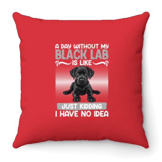 Black Labrador A DAY WITHOUT MY BLACK LAB Throw Pillows