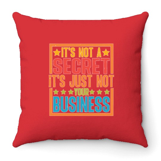It's Not A Secret It's Just Not Your Business Throw Pillows