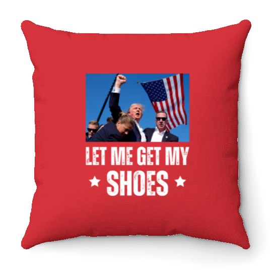 Let Me Get My Shoes - Trump Throw Pillows