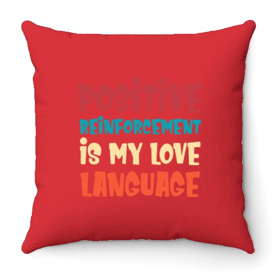 Positive Reinforcement Is My Love Language Throw Pillows