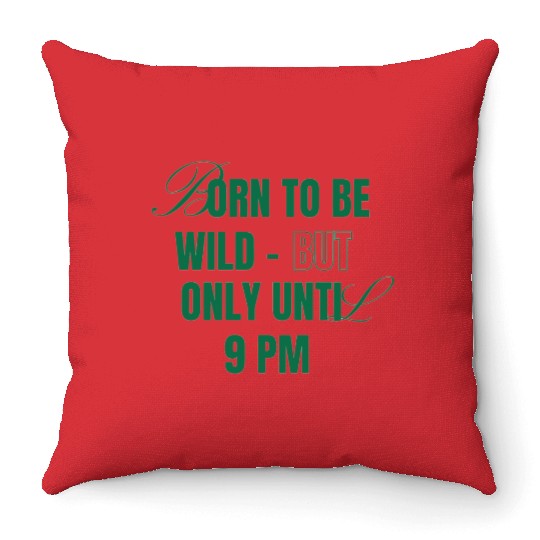 Born To Be Wild But Only Until 9pm Throw Pillows