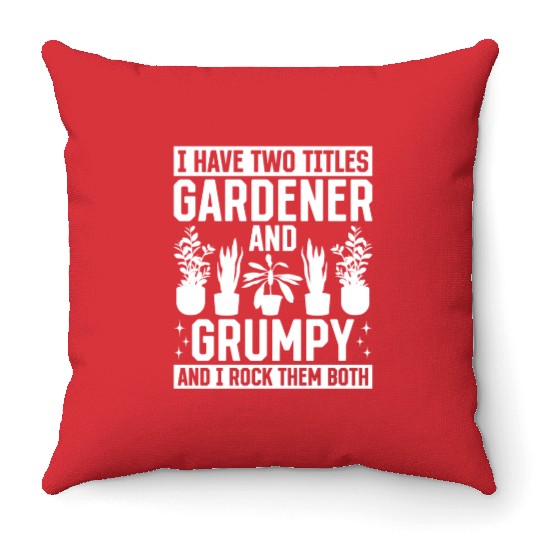 I have two titles Gardener and Grumpy and i rock t Throw Pillows