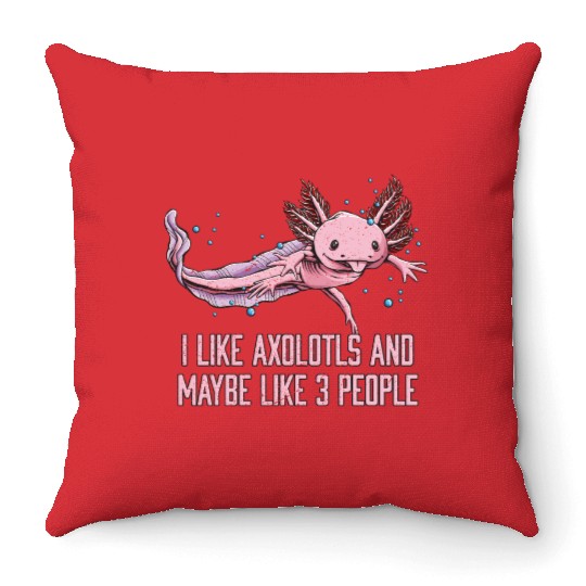 I Like Axolotls and Maybe Like 3 People Salamander Throw Pillows