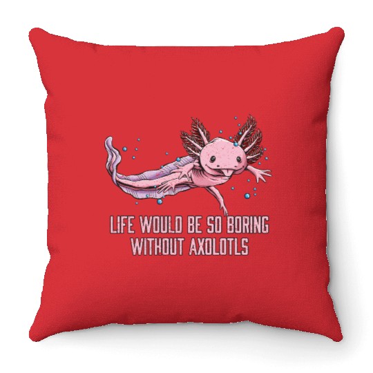 Life So Boring Without Axolotls Funny Salamander H Throw Pillows
