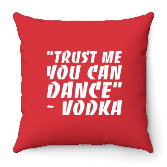 Trust Me You Can Dance Vodka Throw Pillows