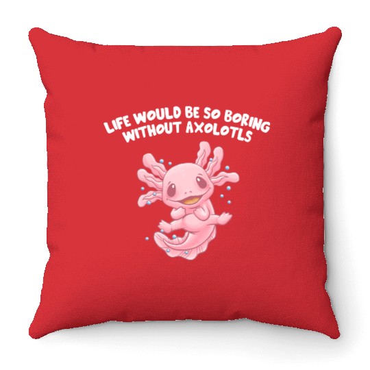 Life So Boring Without Axolotls Funny Salamander H Throw Pillows