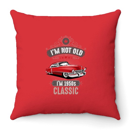 IM NOT OLD IM 1950s CLASSIC Car Lover Birthday Throw Pillows