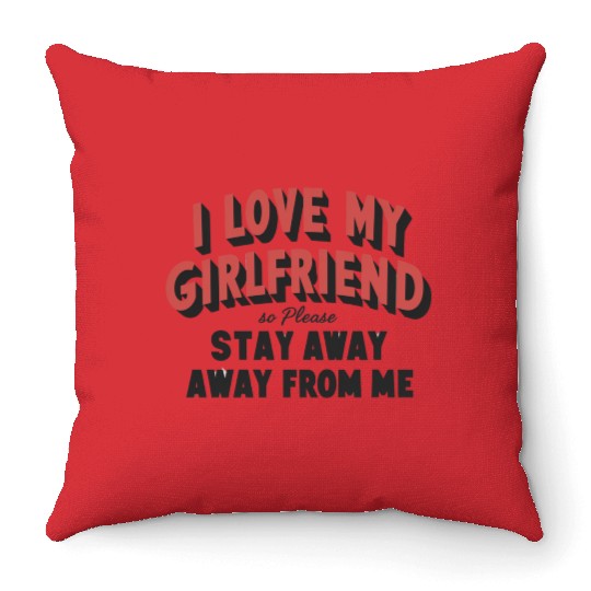 I love my girlfriend, so please stay away from me Throw Pillows