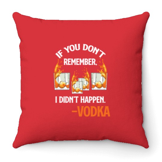 If You Don't Remember, It Didn't Happen. -Vodka Throw Pillows
