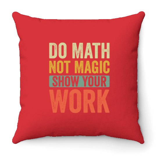 Do Math Not Magic Show Your Work Throw Pillows