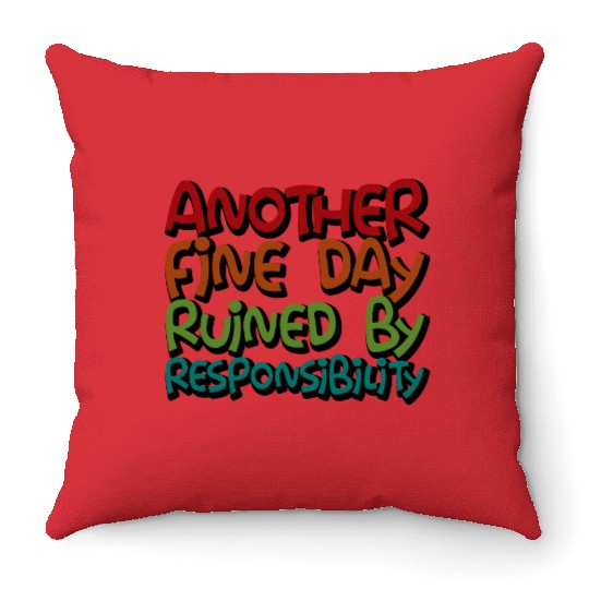 Another Fine Day Ruined By Responsibility 3 Throw Pillows