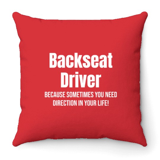 Backseat Driver Because Sometimes You Need Throw Pillows
