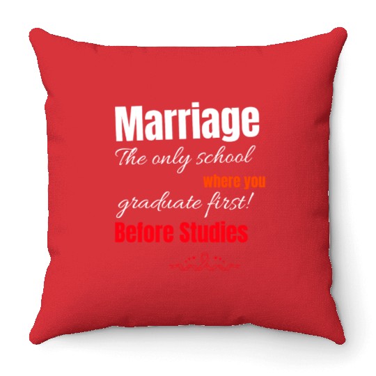 MARRIAGE: THE SCHOOL WHERE YOU GRADUATE FIRST! Throw Pillows