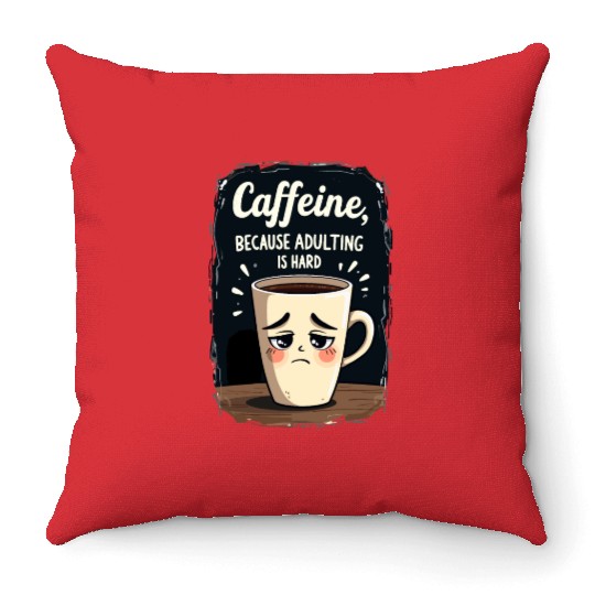 Caffeine Because Adulting Is Hard - Coffee Humor Throw Pillows