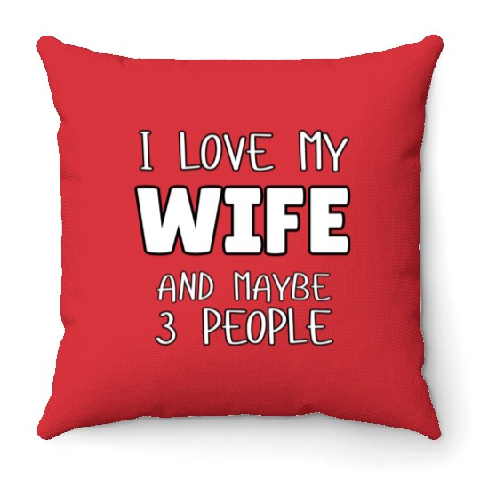 I Love My Wife And Maybe 3 People Throw Pillows