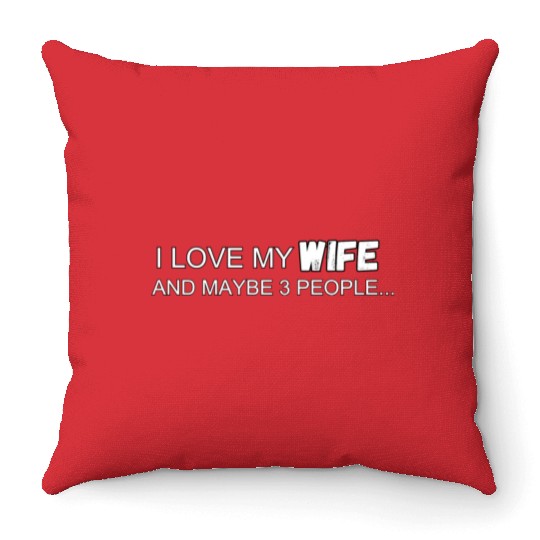 I Love My Wife And Maybe 3 People Throw Pillows