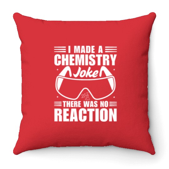I Made A Chemistry Joke There Was No Reaction Throw Pillows