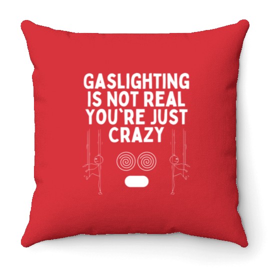 Gaslighting Is Not Real You re Just Crazy Throw Pillows