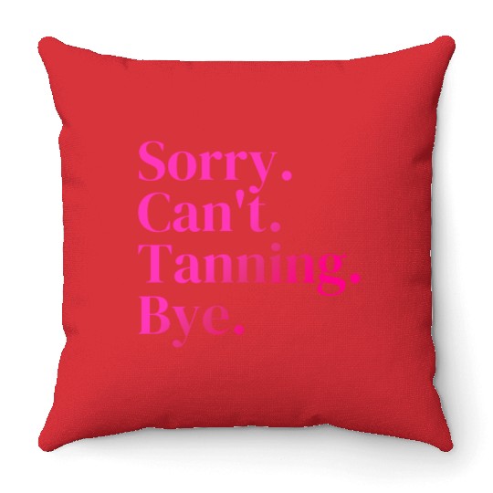 Sorry Can't Tanning Bye, Tanning skin Throw Pillows